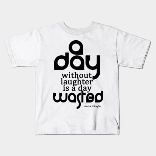 A day without laughter is a day wasted Kids T-Shirt